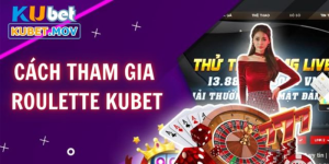 Hướng dẫn cách tham gia Roulette KUBET đơn giản