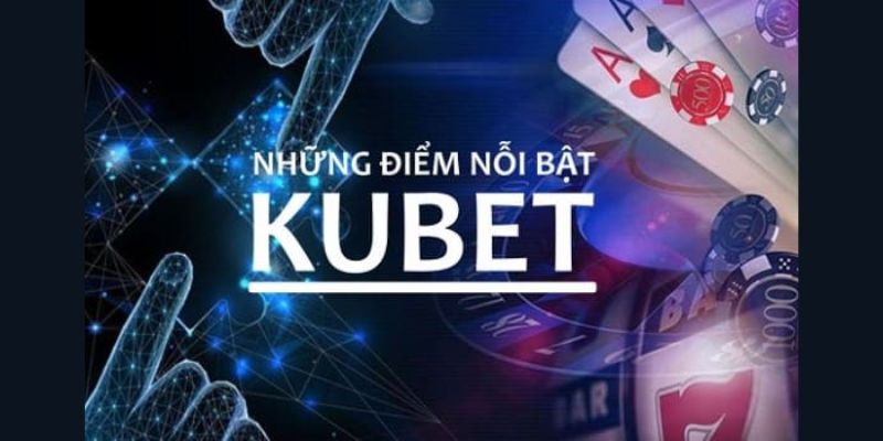 Giới thiệu Kubet – Những Ưu Điểm Nổi Bật