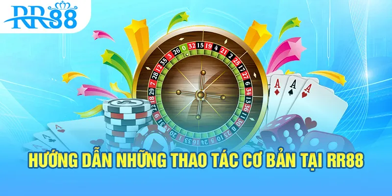 Hướng Dẫn Những Thao Tác Cơ Bản Tại RR88