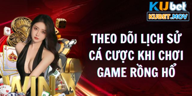 Theo dõi lịch sử cá cược khi chơi game Rồng Hổ