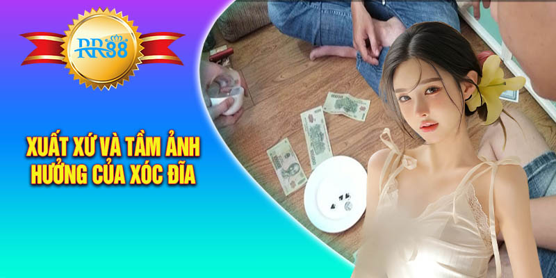 Xuất xứ và tầm ảnh hưởng của xóc đĩa